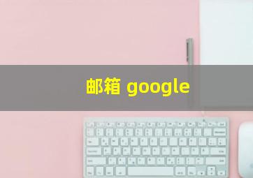 邮箱 google